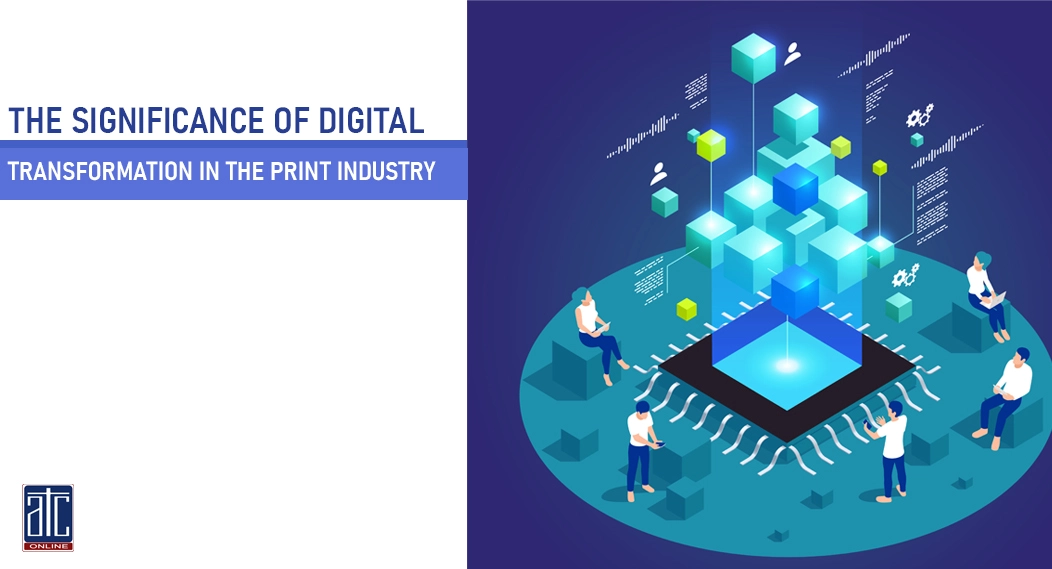 THE SIGNIFICANCE OF DIGITAL TRANSFORMTION IN THE PRINT INDUSTRY - ATC ...
