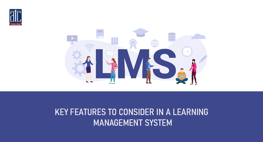 KEY FEATURES TO CONSIDER IN A LEARNING MANAGEMENT SYSTEM - ATC Online
