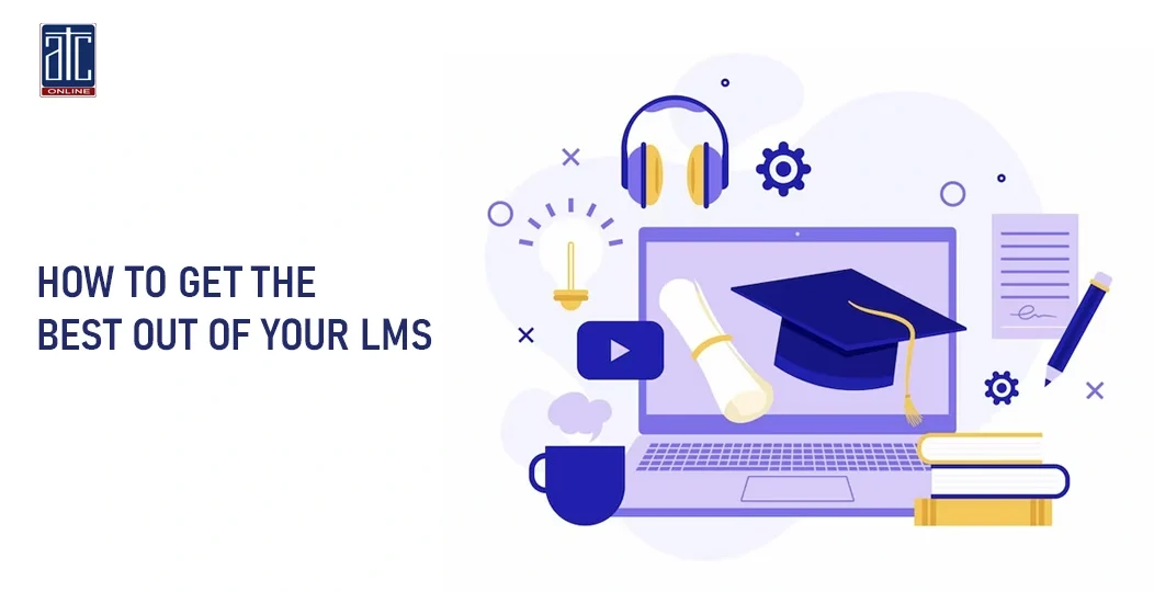 HOW TO GET THE BEST OUT OF YOUR LMS